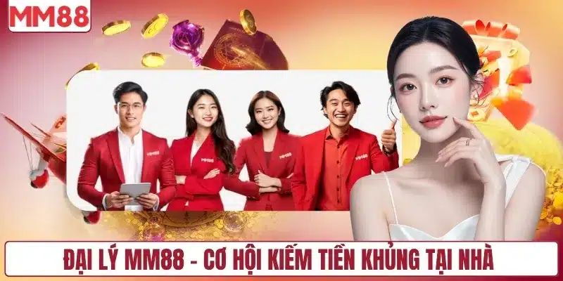 Đại lý MM88 cơ hội kiếm tiền khủng tại nhà